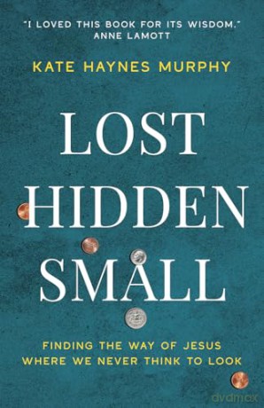 Lost, Hidden, Small: Finding the Way of Jesus Where We Never Think to Look - Kate Haynes Murphy [KSIĄŻKA]