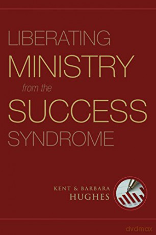 Liberating Ministry from the Success Syndrome - R. Kent Hughes [KSIĄŻKA]