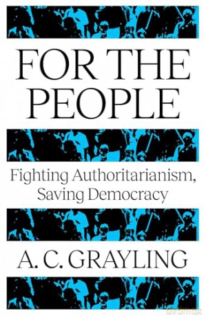 For The People: Fighting Authoritarianism, Saving Democracy - A. C. Grayling [KSIĄŻKA]