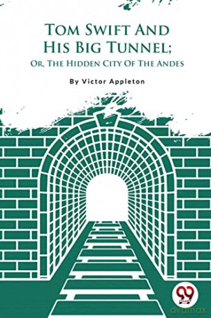 Tom Swift and His Big Tunnel: Or, the Hidden City of the Andes - Victor Appleton [KSIĄŻKA]