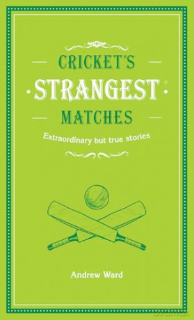 Cricket's Strangest Matches: Extraordinary but true stories from over a century of cricket - Andrew Ward [KSIĄŻKA]