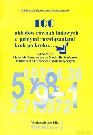 100 układów równań liniowych z pełnymi rozwiązaniami [KSIĄŻKA]
