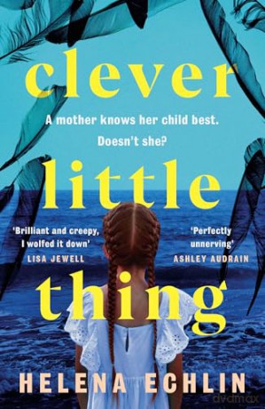 Clever Little Thing: A taut, powerful and gripping psychological thriller with a twist you'll never forget! - Helena Echlin [KSIĄŻKA]