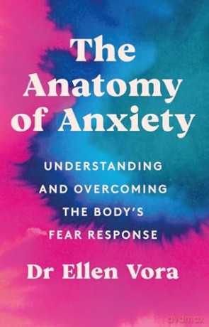 The Anatomy of Anxiety: Understanding and Overcoming the Body's Fear Response - Dr Ellen Vora [KSIĄŻKA]