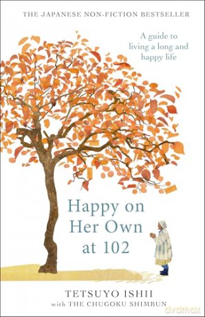 Happy on Her Own at 102: A guide to living a long and happy life - Tetsuyo Ishii [KSIĄŻKA]