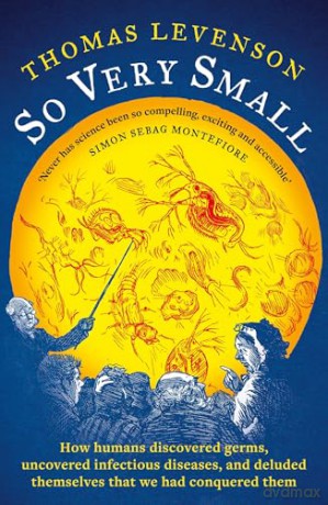 So Very Small: How humans discovered germs, uncovered infectious diseases, and deluded themselves that we had conquered them - Thomas Levenson [KSIĄŻKA]