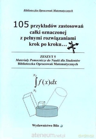 105 przykładów zastosowań całki oznaczonej [KSIĄŻKA]