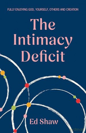 The Intimacy Deficit: Fully Enjoying God, Self, Others and Creation - Ed Shaw [KSIĄŻKA]
