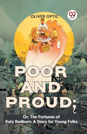 Poor and Proud: Or, the Fortunes of Katy Redburn: a Story for Young Folks - Oliver Optic [KSIĄŻKA]