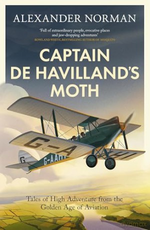 Captain de Havilland's Moth: Tales of High Adventure from the Golden Age of Aviation - Alexander Norman [KSIĄŻKA]