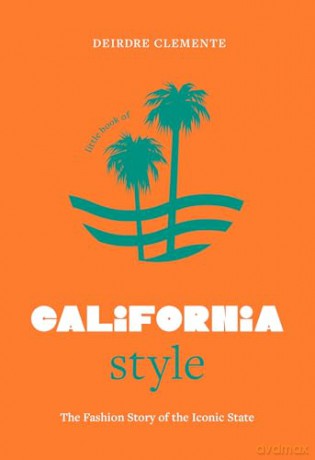 Little Book of California Style: The fashion story of the iconic state (Fashion Destinations) - Deirdre Clemente [KSIĄŻKA]