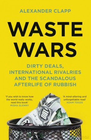 Waste Wars: Dirty Deals, International Rivalries and the Scandalous Afterlife of Rubbish - Alexander Clapp [KSIĄŻKA]