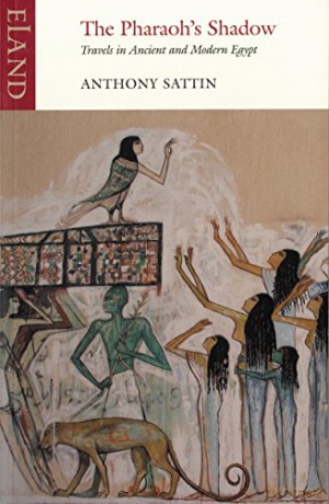 The Pharaoh's Shadow: Travels in Ancient and Modern Egypt - Anthony Sattin [KSIĄŻKA]