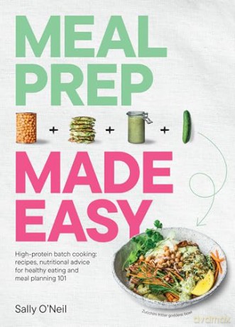 Meal Prep Made Easy: High-protein batch cooking recipes: featuring nutritional advice for healthy eating and meal planning 101 - Sally O'Neil [KSIĄŻKA]