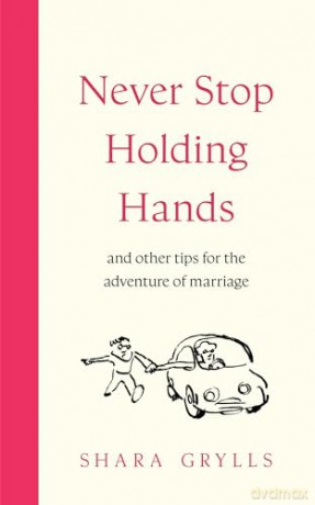 Never Stop Holding Hands: and other tips for the adventure of marriage - Shara Grylls [KSIĄŻKA]