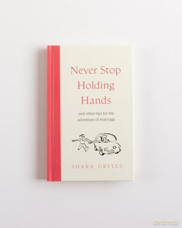 Never Stop Holding Hands: and other tips for the adventure of marriage - Shara Grylls [KSIĄŻKA]