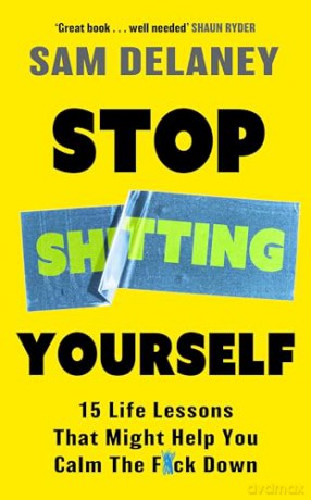 Stop Sh*tting Yourself: 15 Life Lessons That Might Help You Calm The F*ck Down - Sam Delaney [KSIĄŻKA]
