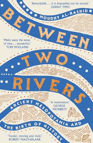 Between Two Rivers: 'A WONDERFUL READ' -- TOM HOLLAND - Moudhy Al-Rashid [KSIĄŻKA]