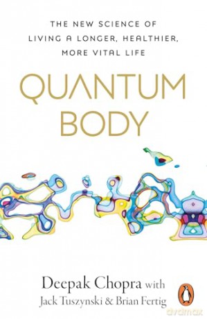 Quantum Body: The New Science of Living a Longer, Healthier, More Vital Life from the Bestselling Author - Deepak Chopra [KSIĄŻKA]
