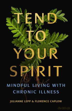 Tend to Your Spirit: Mindful Living with Chronic Illness - Julianne Lepp [KSIĄŻKA]