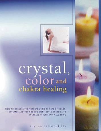 Crystal, Colour and Chakra Healing: How to Harness the Transforming Powers of Colour, Crystals and Your Body's Own Subtle Energies to Increase Health and Well Being - Simon Lilly [KSIĄŻKA]