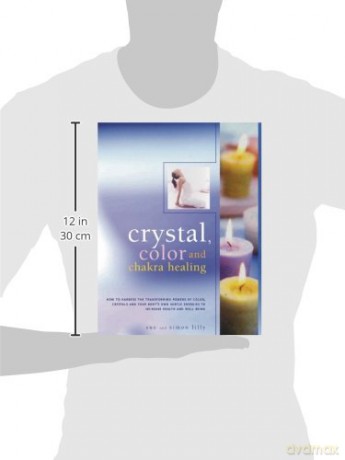 Crystal, Colour and Chakra Healing: How to Harness the Transforming Powers of Colour, Crystals and Your Body's Own Subtle Energies to Increase Health and Well Being - Simon Lilly [KSIĄŻKA]