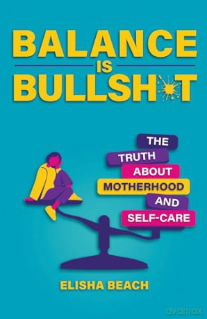 Balance Is Bullsh*t: The Truth About Motherhood and Self-Care - Elisha Beach [KSIĄŻKA]