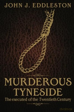 Murderous Tyneside: The executed of the Twentieth Century - John J Eddleston [KSIĄŻKA]