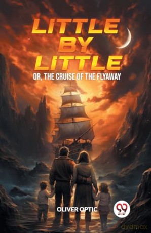Little By LittleOr, The Cruise of the Flyaway (Edition2024) - Oliver Optic [KSIĄŻKA]