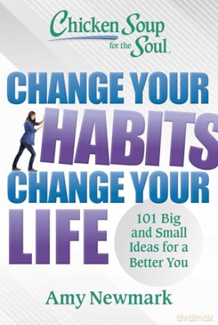 Chicken Soup for the Soul: Change Your Habits, Change Your Life: 101 Big and Small Ideas for a Better You - Amy Newmark [KSIĄŻKA]