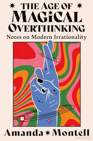 The Age of Magical Overthinking: Notes on Modern Irrationality - Amanda Montell [KSIĄŻKA]