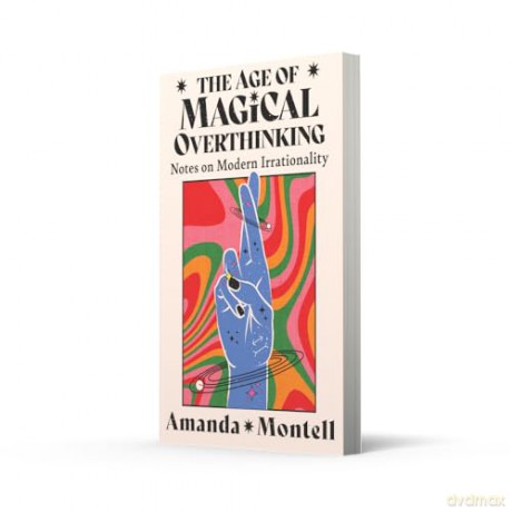 The Age of Magical Overthinking: Notes on Modern Irrationality - Amanda Montell [KSIĄŻKA]