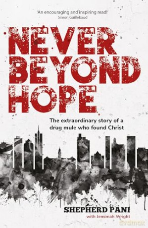 Never Beyond Hope: The extraordinary story of a drug mule who found Christ - Shepherd Pani [KSIĄŻKA]