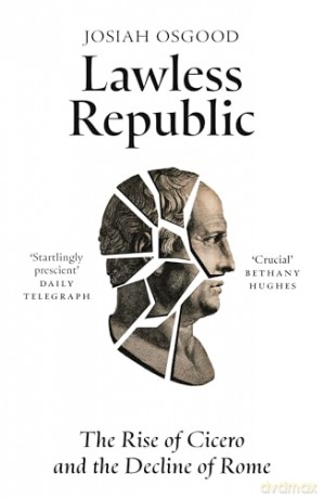 Lawless Republic: The Rise of Cicero and the Decline of Rome - Josiah Osgood [KSIĄŻKA]
