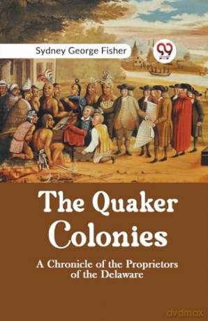 The Quaker Colonies a Chronicle of the Proprietors of the Delaware - Sydney George Fisher [KSIĄŻKA]