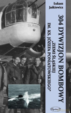 304 Dywizjon Bombowy Ziemi Slaskiej im. księdza Józefa Poniatowskiego [KSIĄŻKA]
