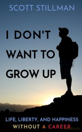 I Don't Want To Grow Up: Life, Liberty, and Happiness. Without a Career.: 3 (Nature Book Series) - Scott Stillman [KSIĄŻKA]