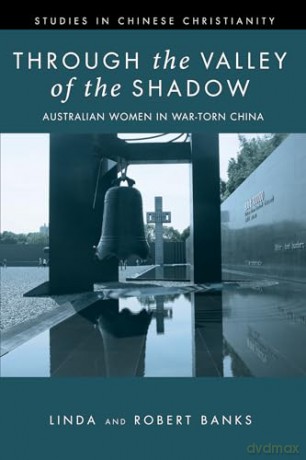 Through the Valley of the Shadow: The Flower Mountain Quartet, Volume 4: Australian Women in War-Torn China (Studies in Chinese Christianity) - Robert Banks [KSIĄŻKA]