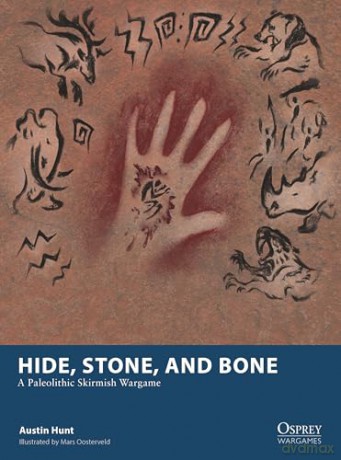 Hide, Stone, and Bone: A Paleolithic Skirmish Wargame (Osprey Wargames) - Austin Hunt [KSIĄŻKA]