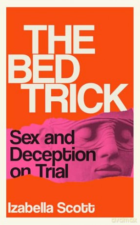 The Bed Trick: Sex and Deception on Trial - Izabella Scott [KSIĄŻKA]