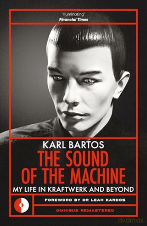 The Sound of the Machine: My Life in Kraftwerk and Beyond (Omnibus Remastered) - Karl Bartos [KSIĄŻKA]