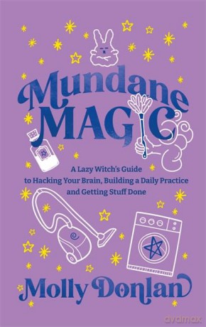 Mundane Magic: A Lazy Witch's Guide to Hacking Your Brain, Building a Daily Practice and Getting Stuff Done - Molly Donlan [KSIĄŻKA]