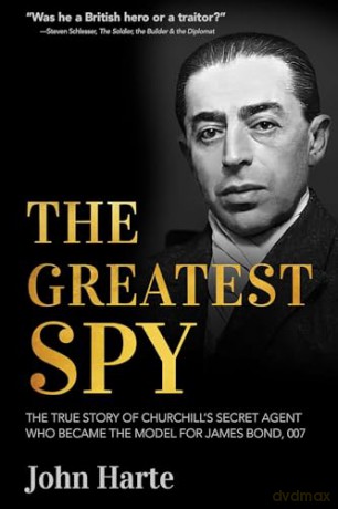 The Greatest Spy: The True Story of Churchill's Secret Agent Who Became the Model for James Bond, 007 - John Harte [KSIĄŻKA]
