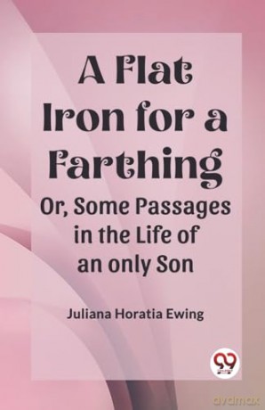 A Flat Iron for a FarthingOr, Some Passages in the Life of an only Son (Edition2023) - Juliana Horatia Ewing [KSIĄŻKA]