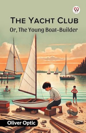 The Yacht ClubOr, The Young Boat-Builder (Edition1) - Oliver Optic [KSIĄŻKA]