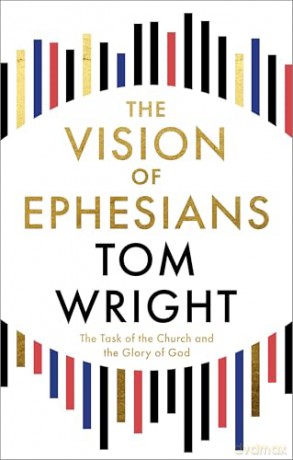The Vision of Ephesians: The Task of the Church and the Glory of God - Tom Wright [KSIĄŻKA]