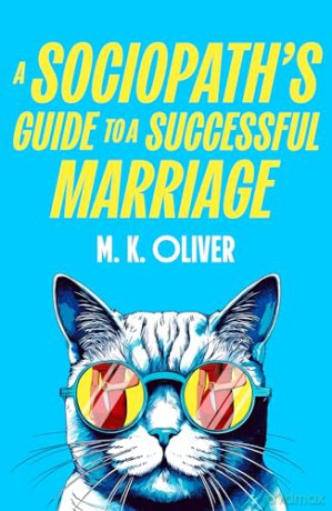 A Sociopath's Guide to a Successful Marriage: Don't miss this gripping new darkly funny crime thriller for fans of HOW TO KILL YOUR FAMILY new for 2026 - M. K. Oliver [KSIĄŻKA]