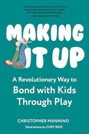 Making It Up: A Revolutionary Way to Bond with Kids Through Play - Christopher Mannino [KSIĄŻKA]