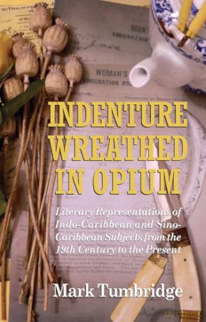 Indenture Wreathed in Opium: Literary Representations of Indo-Caribbean and Sino-Caribbean Subjects from the 19th Century to the Present - Mark Tumbridge [KSIĄŻKA]