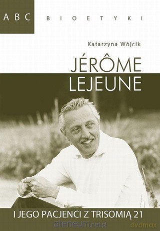 ABC bioetyki. Jrme Lejeune i jego pacjenci [KSIĄŻKA]